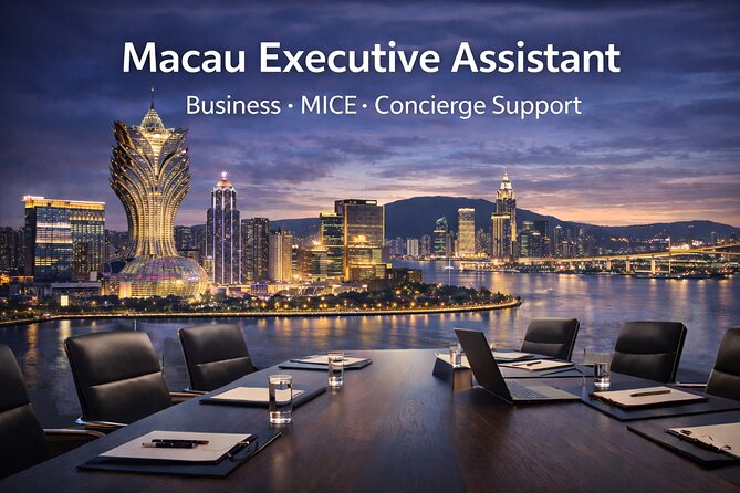 Macau Executive Assistant: Business, MICE & Concierge Support - Good To Know